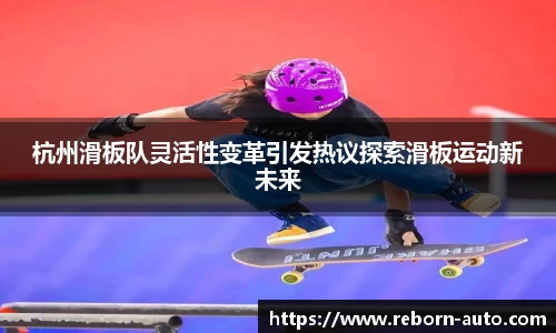 杭州滑板队灵活性变革引发热议探索滑板运动新未来